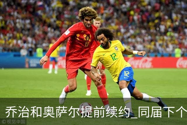 乔治&奥萨尔提前续约 同届下个会是谁？米勒有望2亿 波杰尚需观望